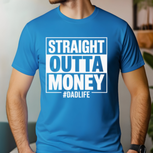 Man Wearing "Straight Outta Money #DadLife" Funny Father's Day T-Shirt in Royal Blue – Bold White Graphic Tee for Dads